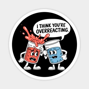 I Think You're Overreacting Magnet